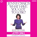 Jenny Craig's What Have You Got to Lose? : A Personalized Weight-Management Program cover image