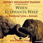 When elephants weep : the emotional lives of animals cover image