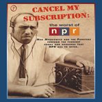 Cancel My Subscription : The Worst of NPR cover image