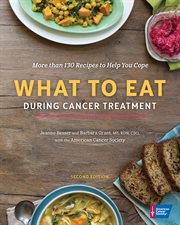 What to eat during cancer treatment : more than 130 recipes to help you cope cover image