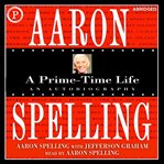 Aaron Spelling : A Prime-Time Life cover image