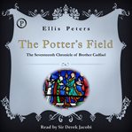 The potter's field : the seventeenth chronicle of Brother Cadfael, of the Benedictine Abbey of Saint Peter and Saint Paul, at Shrewsbury cover image