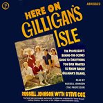 Here on Gilligan's isle : the Professor's behind-the-scenes guide to everything you ever wanted to know about Gilligan's Island cover image