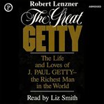 The great Getty : the life and loves of J. Paul Getty, the richest man in the world cover image