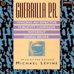 Guerilla P.R. : Waging an Effective Publicity Campaign without Going Broke cover image