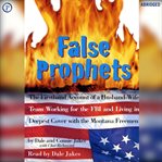 False prophets : The Firsthand Account of a Husband-Wife Team Working for the FBI and Living in Deepest Cover With th cover image
