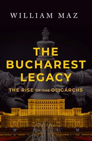 The Bucharest Legacy : The Rise of the Oligarchs cover image