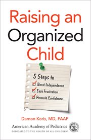 Raising an organized child : 5 steps to boost independence, ease frustration, and promote confidence cover image