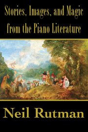 STORIES, IMAGES, AND MAGIC FROM THE PIANO LITERATURE cover image