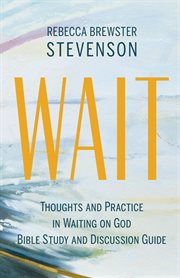 Wait. Thoughts and Practice in Waiting on God Bible Study and Discussion Guide cover image