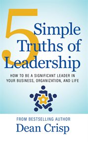 5 Simple Truths of Leadership : How To Be A Significant Leader In Your Business, Organization, And Life cover image