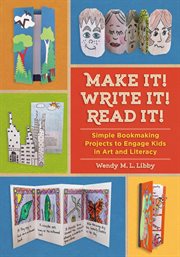 Make it! Write it! Read it! simple bookmaking projects to engage kids in art and literacy cover image