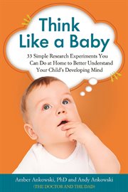 Think like a baby 33 simple research experiments you can do at home to better understand your child's developing mind cover image