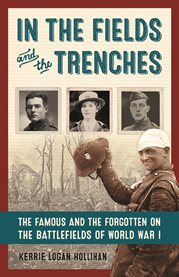 In the fields and the trenches the famous and the forgotten on the battlefields of World War I cover image