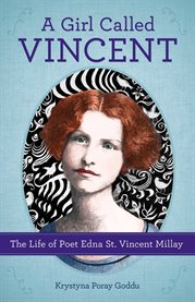A girl called Vincent: the life of poet Edna St. Vincent Millay cover image