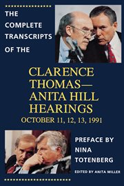 The complete transcripts of the Clarence Thomas--Anita Hill hearings October 11, 12, 13, 1991 cover image