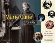 Marie Curie for kids: her life and scientific discoveries, with 21 activities and experiments cover image