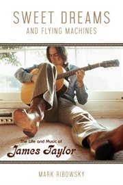 Sweet dreams and flying machines: the life and music of James Taylor cover image