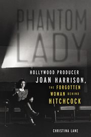 Phantom Lady : Hollywood Producer Joan Harrison, the Forgotten Woman Behind Hitchcock cover image