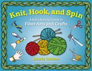 Knit, hook, and spin: a kid's activity guide to fiber arts and crafts cover image