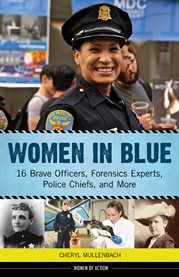 Women in blue : 16 brave officers, forensics experts, police chiefs, and more cover image