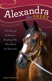 Alexandra the Great: the story of the record-breaking filly who ruled the racetrack cover image