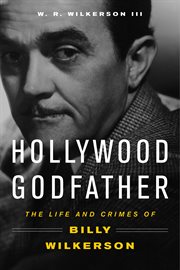 Hollywood godfather : the life and crimes of Billy Wilkerson cover image