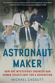 The astronaut maker : how one mysterious engineer ran human spaceflight for a generation cover image