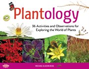 Plantology : 30 activities and observations for exploring the world of plants cover image