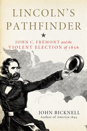 Lincoln's pathfinder : John C. Frémont and the violent election of 1856 cover image
