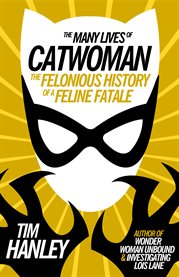 The many lives of Catwoman : the felonious history of a feline fatale cover image