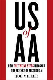 US of AA : how the twelve steps hijacked the science of alcoholism cover image