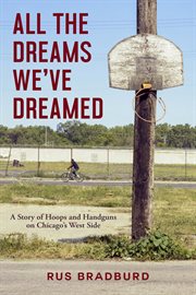 All the dreams we've dreamed : a story of hoops and handguns on Chicago's West Side cover image