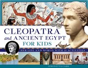 Cleopatra and ancient Egypt for kids : her life and world, with 21 activities cover image