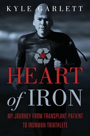 Heart of Iron My Journey from Transplant Patient to Ironman Triathlete cover image