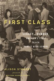 First class the legacy of Dunbar, America's first Black public high school cover image