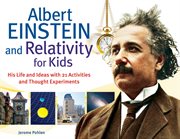 Albert Einstein and relativity for kids his life and ideas with 21 activities and thought experiments cover image