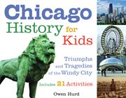 Chicago history for kids triumphs and tragedies of the Windy city, includes 21 activities cover image