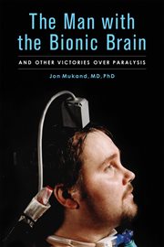 The man with the bionic brain and other victories over paralysis cover image