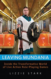 Leaving mundania inside the transformative world of live action role-playing games cover image