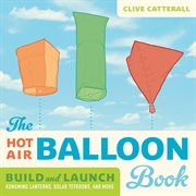 The hot air balloon book build and launch kongming lanterns, solar tetroons, and more cover image