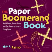 The paper boomerang book build them, throw them, and get them to return every time cover image