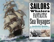 Sailors, Whalers, Fantastic Sea Voyages an Activity Guide to North American Sailing Life cover image