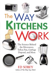 The way kitchens work the science behind the microwave, teflon pan, garbage disposal, and more cover image