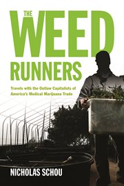 The weed runners travels with the outlaw capitalists of America's medical marijuana trade cover image