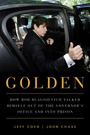 Golden how Rod Blagojevich talked himself out of the governor's office and into prison cover image