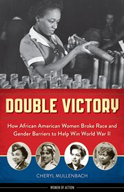 Double victory how African American women broke race and gender barriers to help win World War II cover image