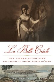 La Belle Créole the Cuban countess who captivated Havana, Madrid, and Paris cover image