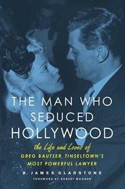 The Man Who Seduced Hollywood the Life and Loves of Greg Bautzer, Tinseltown's Most Powerful Lawyer cover image