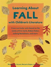 Learning about fall with children's literature cross-curricular units based on the works of Eric Carle, Robert Kalan, Ludwig Bemelmans, and more cover image
